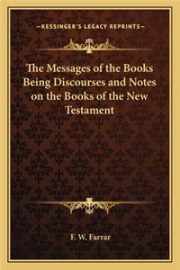 The Messages of the Books Being Discourses and Notes on the Books of the New Testament