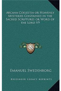 Arcana Coelestia or Heavenly Mysteries Contained in the Sacred Scriptures or Word of the Lord V9