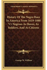History Of The Negro Race In America From 1619-1880 V1 Negroes As Slaves, As Soldiers, And As Citizens