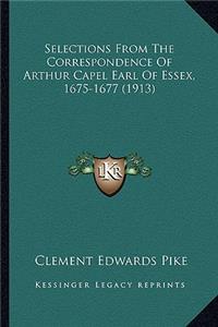 Selections from the Correspondence of Arthur Capel Earl of Essex, 1675-1677 (1913)