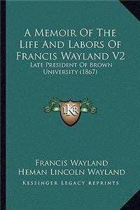Memoir of the Life and Labors of Francis Wayland V2