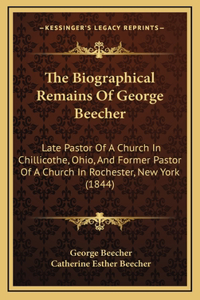 The Biographical Remains of George Beecher: Late Pastor of a Church in Chillicothe, Ohio, and Former Pastor of a Church in Rochester, New York (1844)