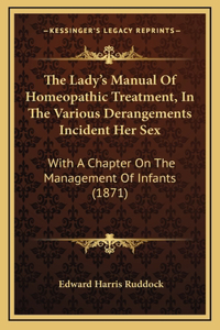 The Lady's Manual Of Homeopathic Treatment, In The Various Derangements Incident Her Sex