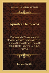 Apuntes Historicos: Propaganda Y Movimientos Revolucionarios Cubanos En Los Estados Unidos Desde Enero De 1880 Hasta Febrero De 1895 (1896)