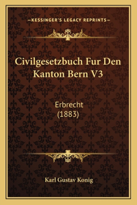 Civilgesetzbuch Fur Den Kanton Bern V3: Erbrecht (1883)