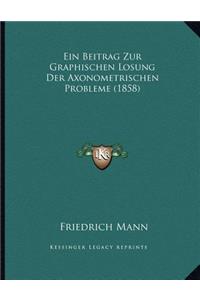 Ein Beitrag Zur Graphischen Losung Der Axonometrischen Probleme (1858)