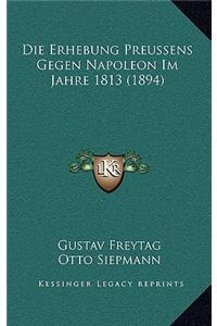 Die Erhebung Preussens Gegen Napoleon Im Jahre 1813 (1894)