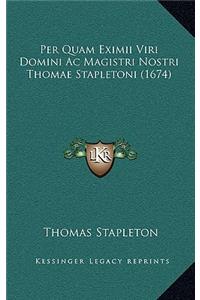 Per Quam Eximii Viri Domini Ac Magistri Nostri Thomae Stapletoni (1674)