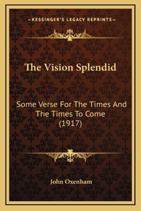 The Vision Splendid: Some Verse For The Times And The Times To Come (1917)