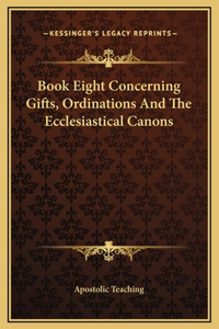 Book Eight Concerning Gifts, Ordinations And The Ecclesiastical Canons