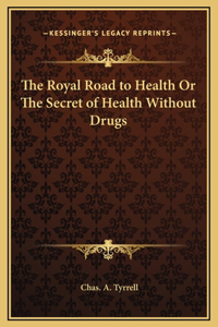 The Royal Road to Health Or The Secret of Health Without Drugs