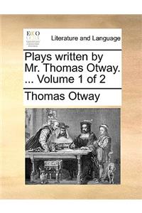 Plays Written by Mr. Thomas Otway. ... Volume 1 of 2