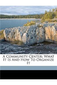A Community Center; What It Is and How to Organize It