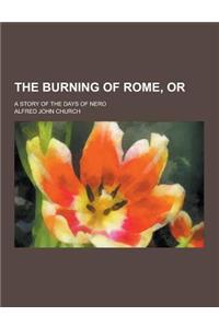 The Burning of Rome, Or; A Story of the Days of Nero