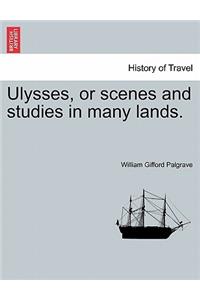 Ulysses, or Scenes and Studies in Many Lands.
