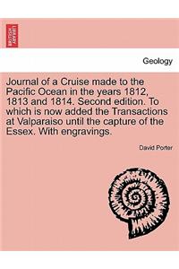 Journal of a Cruise Made to the Pacific Ocean in the Years 1812, 1813 and 1814. Second Edition. to Which Is Now Added the Transactions at Valparaiso Until the Capture of the Essex. with Engravings. Vol. I, Second Edition