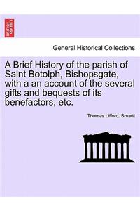 Brief History of the Parish of Saint Botolph, Bishopsgate, with a an Account of the Several Gifts and Bequests of Its Benefactors, Etc.