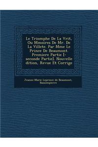 Le Triomphe de La V Rit, Ou M Moires de Mr. de La Villete. Par Mme Le Prince de Beaumont. Premiere Partie [-Seconde Partie]. Nouvelle Dition, Revue Et