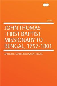 John Thomas: First Baptist Missionary to Bengal, 1757-1801