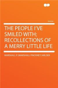 The People I've Smiled With; Recollections of a Merry Little Life