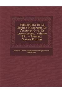 Publications De La Section Historique De L'institut G.-d. De Luxembourg, Volume 23...