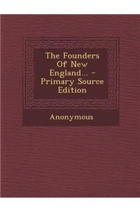 The Founders of New England... - Primary Source Edition