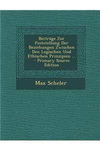Beitrage Zur Feststellung Der Beziehungen Zwischen Den Logischen Und Ethischen Prinzipien ... - Primary Source Edition