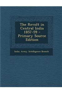 The Revolt in Central India 1857-59 - Primary Source Edition