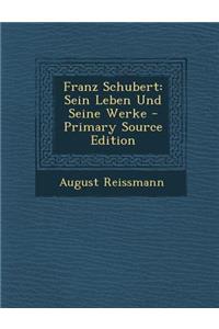 Franz Schubert: Sein Leben Und Seine Werke - Primary Source Edition