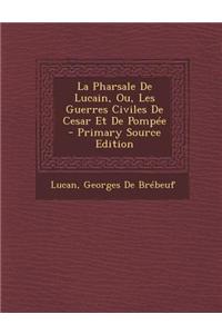 La Pharsale de Lucain, Ou, Les Guerres Civiles de Cesar Et de Pompee