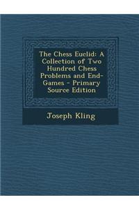The Chess Euclid: A Collection of Two Hundred Chess Problems and End-Games