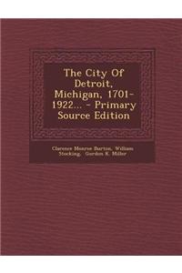 The City of Detroit, Michigan, 1701-1922... - Primary Source Edition