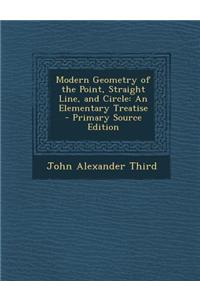 Modern Geometry of the Point, Straight Line, and Circle