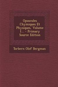 Opuscules Chymiques Et Physiques, Volume 1... - Primary Source Edition