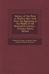 History of the Press in Western New-York from the Beginning to the Middle of the Nineteenth Century - Primary Source Edition