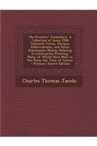 The Printers' Vocabulary: A Collection of Some 2500 Technical Terms, Phrases, Abbreviations, and Other Expressions Mostly Relating to Letterpres
