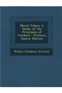Moral Values: A Study of the Principles of Conduct - Primary Source Edition