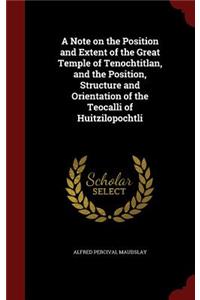 A Note on the Position and Extent of the Great Temple of Tenochtitlan, and the Position, Structure and Orientation of the Teocalli of Huitzilopochtli