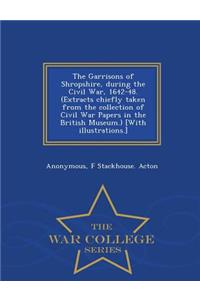 The Garrisons of Shropshire, During the Civil War, 1642-48. (Extracts Chiefly Taken from the Collection of Civil War Papers in the British Museum.) [With Illustrations.] - War College Series