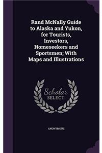 Rand Mcnally Guide to Alaska and Yukon: For Tourists, Investors, Homeseekers and Sportsmen; With Maps and Illustrations