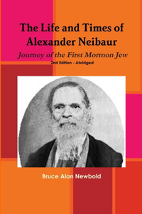 Life and Times of Alexander Neibaur - Journey of the First Mormon Jew - 2nd Edition - Abridged