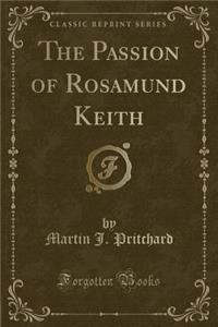 The Passion of Rosamund Keith (Classic Reprint)
