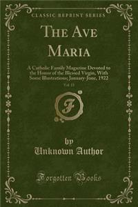 The Ave Maria, Vol. 15: A Catholic Family Magazine Devoted to the Honor of the Blessed Virgin, with Some Illustrations; January-June, 1922 (Classic Reprint)