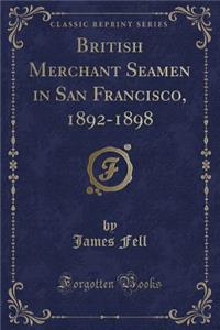 British Merchant Seamen in San Francisco, 1892-1898 (Classic Reprint)