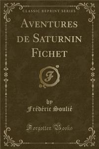 Aventures de Saturnin Fichet (Classic Reprint)