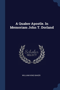 Quaker Apostle. In Memoriam John T. Dorland