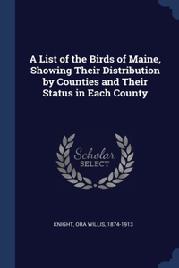 A List of the Birds of Maine, Showing Their Distribution by Counties and Their Status in Each County