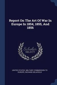 Report On The Art Of War In Europe In 1854, 1855, And 1856