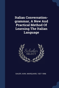 Italian Conversation-grammar, A New And Practical Method Of Learning The Italian Language