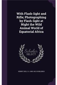 With Flash-Light and Rifle; Photographing by Flash-Light at Night the Wild Animal World of Equatorial Africa
